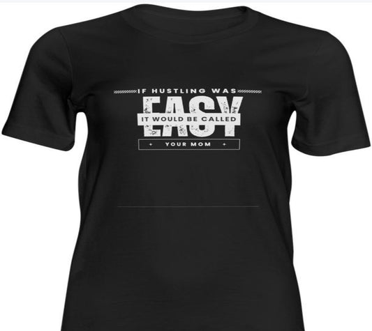 If Hustling was easy it would be called your MOM Tshirt